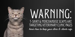 Warning: T-shirt and Merchandise Scams are Targeting Veterinary Clinic Pages