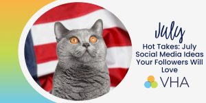 Hot Takes: July Social Media Ideas Your Followers Will Love